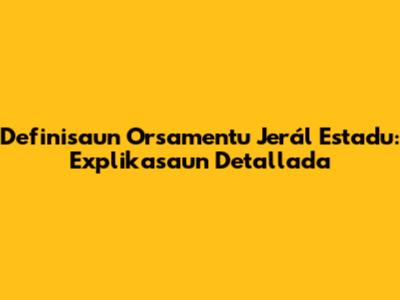 Definisaun Orsamentu Jerál Estadu: Explikasaun Detallada