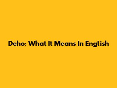 Deho: What It Means In English