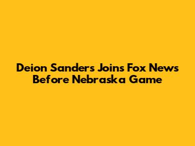 Deion Sanders Joins Fox News Before Nebraska Game