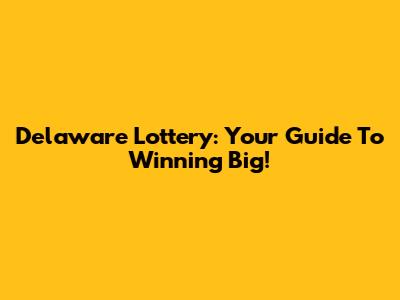 Delaware Lottery: Your Guide To Winning Big!