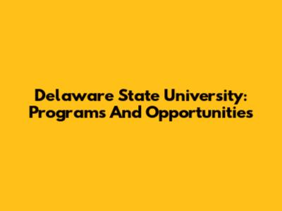 Delaware State University: Programs And Opportunities