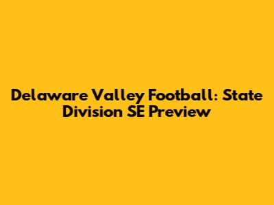 Delaware Valley Football: State Division SE Preview