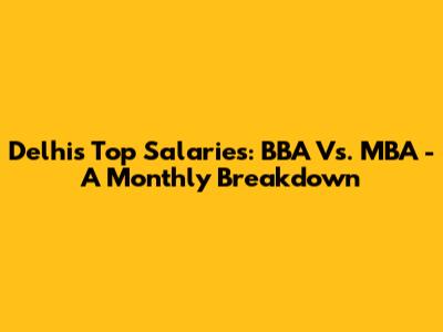 Delhi's Top Salaries: BBA Vs. MBA - A Monthly Breakdown