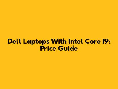 Dell Laptops With Intel Core I9: Price Guide
