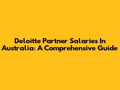 Deloitte Partner Salaries In Australia: A Comprehensive Guide