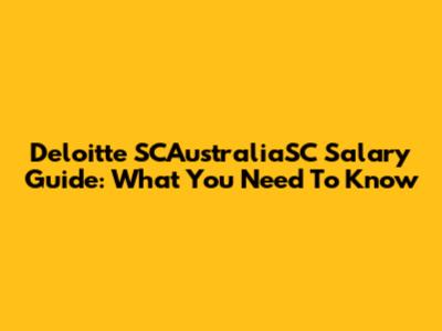 Deloitte SCAustraliaSC Salary Guide: What You Need To Know