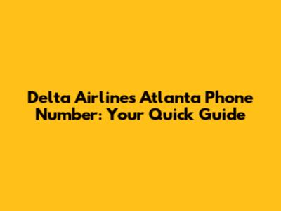 Delta Airlines Atlanta Phone Number: Your Quick Guide