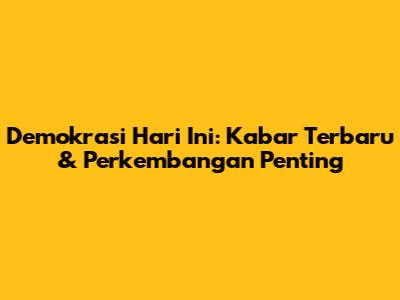 Demokrasi Hari Ini: Kabar Terbaru & Perkembangan Penting