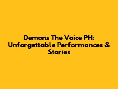 Demons The Voice PH: Unforgettable Performances & Stories