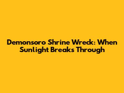 Demonsoro Shrine Wreck: When Sunlight Breaks Through