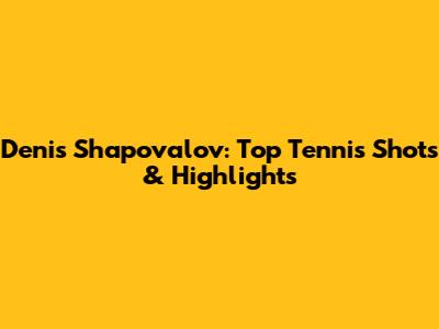 Denis Shapovalov: Top Tennis Shots & Highlights