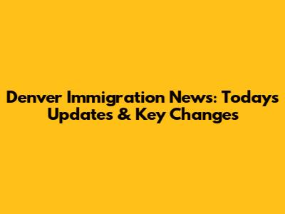 Denver Immigration News: Today's Updates & Key Changes