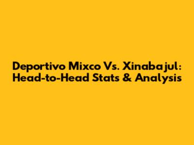 Deportivo Mixco Vs. Xinabajul: Head-to-Head Stats & Analysis