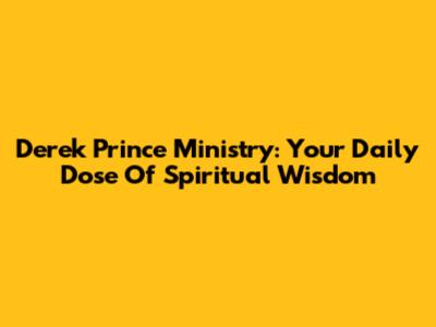 Derek Prince Ministry: Your Daily Dose Of Spiritual Wisdom