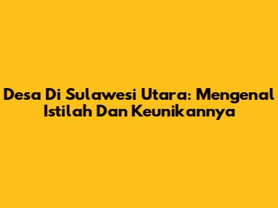 Desa Di Sulawesi Utara: Mengenal Istilah Dan Keunikannya