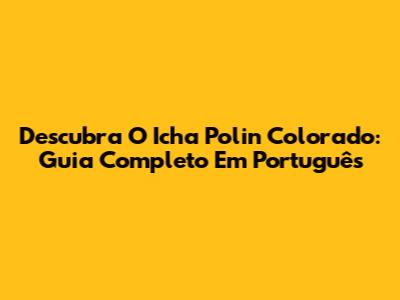 Descubra O Icha Polin Colorado: Guia Completo Em Português