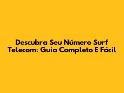 Descubra Seu Número Surf Telecom: Guia Completo E Fácil