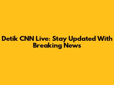 Detik CNN Live: Stay Updated With Breaking News