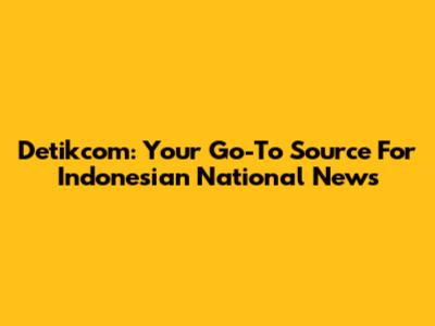 Detikcom: Your Go-To Source For Indonesian National News