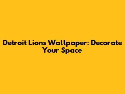 Detroit Lions Wallpaper: Decorate Your Space