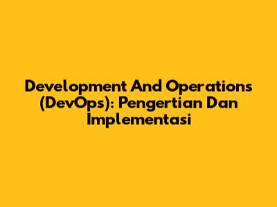 Development And Operations (DevOps): Pengertian Dan Implementasi