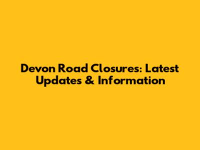 Devon Road Closures: Latest Updates & Information