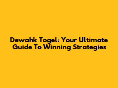 Dewahk Togel: Your Ultimate Guide To Winning Strategies