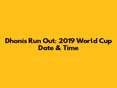 Dhoni's Run Out: 2019 World Cup Date & Time