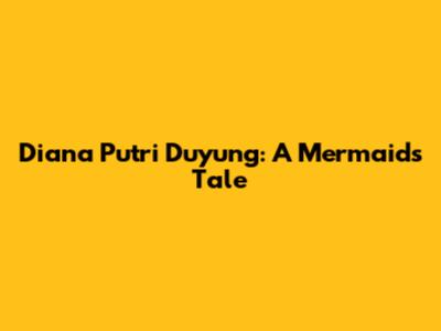Diana Putri Duyung: A Mermaid's Tale