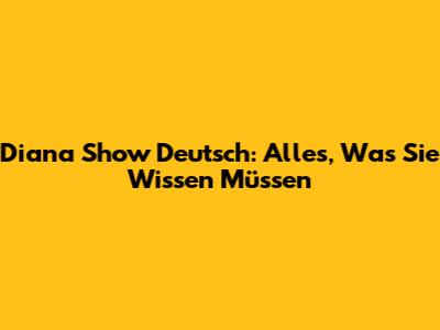Diana Show Deutsch: Alles, Was Sie Wissen Müssen