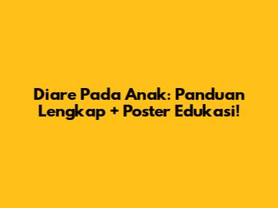 Diare Pada Anak: Panduan Lengkap + Poster Edukasi!