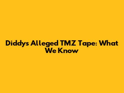 Diddy's Alleged TMZ Tape: What We Know