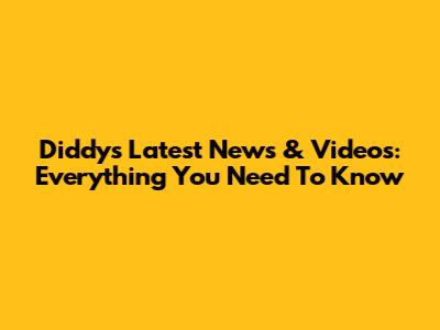 Diddy's Latest News & Videos: Everything You Need To Know