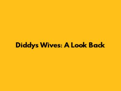 Diddy's Wives: A Look Back