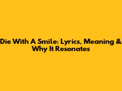 Die With A Smile: Lyrics, Meaning & Why It Resonates