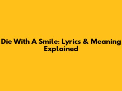 Die With A Smile: Lyrics & Meaning Explained