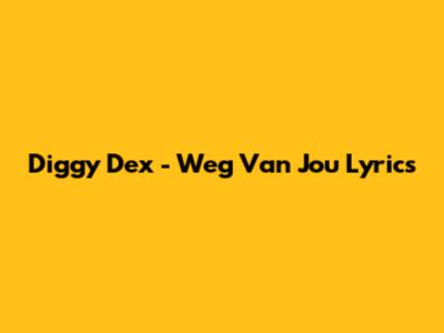 Diggy Dex - Weg Van Jou Lyrics