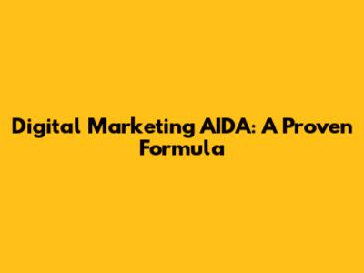 Digital Marketing AIDA: A Proven Formula