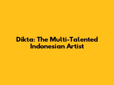 Dikta: The Multi-Talented Indonesian Artist