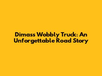 Dimas's Wobbly Truck: An Unforgettable Road Story