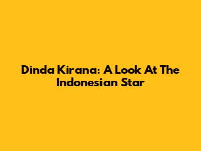Dinda Kirana: A Look At The Indonesian Star