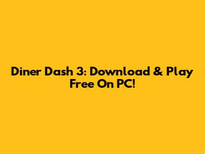 Diner Dash 3: Download & Play Free On PC!