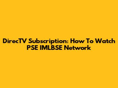 DirecTV Subscription: How To Watch PSE IMLBSE Network