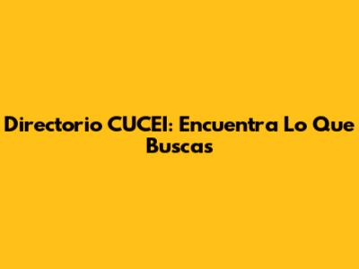 Directorio CUCEI: Encuentra Lo Que Buscas