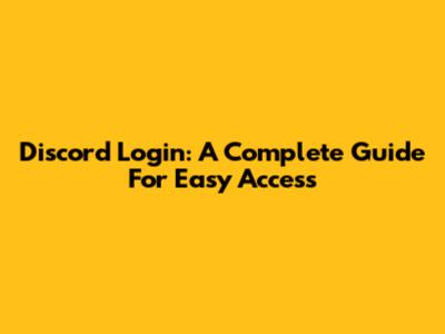 Discord Login: A Complete Guide For Easy Access