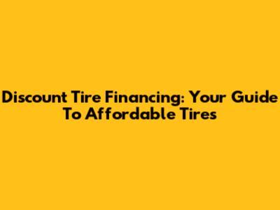 Discount Tire Financing: Your Guide To Affordable Tires