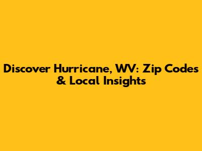 Discover Hurricane, WV: Zip Codes & Local Insights