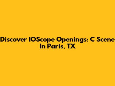 Discover IOScope Openings: C Scene In Paris, TX