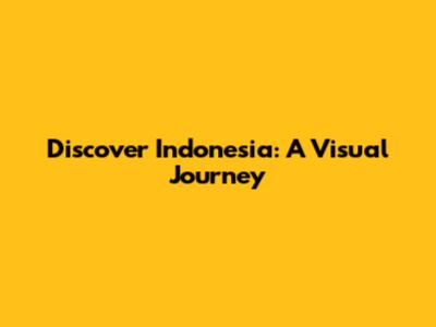 Discover Indonesia: A Visual Journey