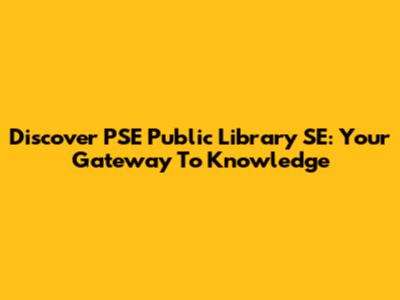 Discover PSE Public Library SE: Your Gateway To Knowledge